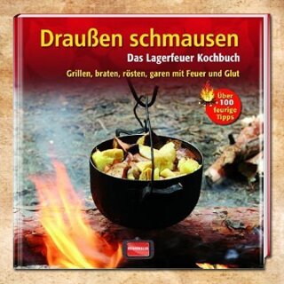 Draußen schmausen - Das Lagerfeuer Kochbuch